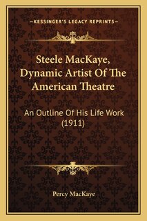 Front cover_Steele MacKaye, Dynamic Artist Of The American Theatre