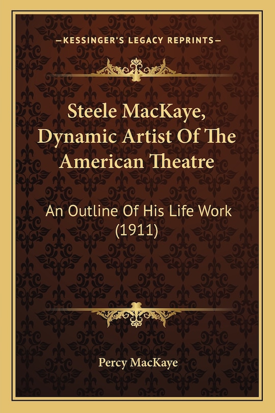 Front cover_Steele MacKaye, Dynamic Artist Of The American Theatre