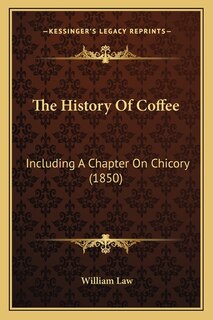 The History Of Coffee: Including A Chapter On Chicory (1850)