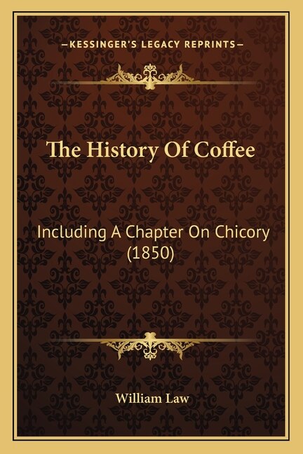 The History Of Coffee: Including A Chapter On Chicory (1850)