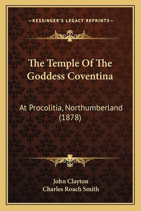 The Temple Of The Goddess Coventina: At Procolitia, Northumberland (1878)