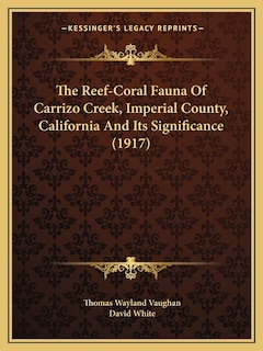 The Reef-Coral Fauna Of Carrizo Creek, Imperial County, California And Its Significance (1917)