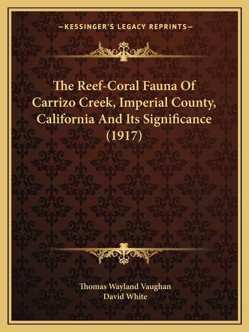 The Reef-Coral Fauna Of Carrizo Creek, Imperial County, California And Its Significance (1917)