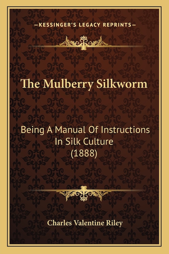 The Mulberry Silkworm: Being A Manual Of Instructions In Silk Culture (1888)