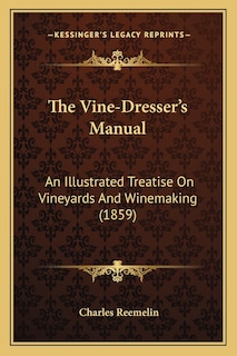 The Vine-Dresser's Manual: An Illustrated Treatise On Vineyards And Winemaking (1859)