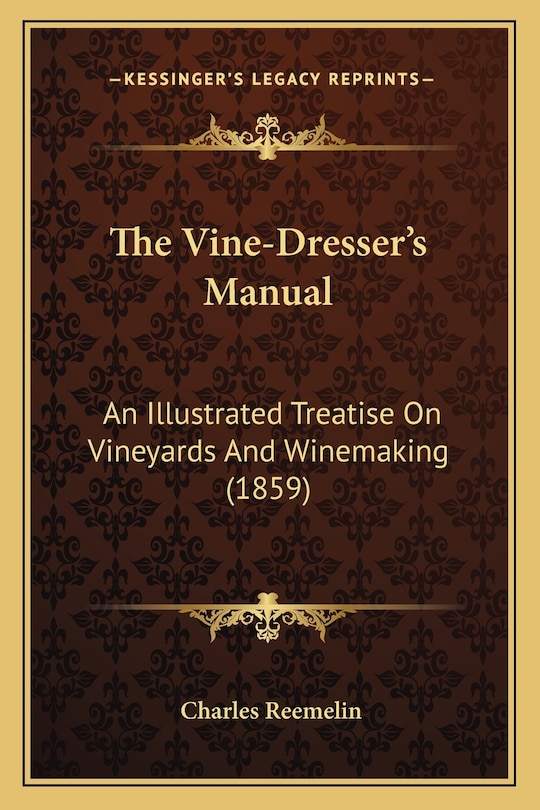 The Vine-Dresser's Manual: An Illustrated Treatise On Vineyards And Winemaking (1859)