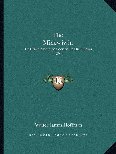 The Midewiwin: Or Grand Medicine Society Of The Ojibwa (1891)