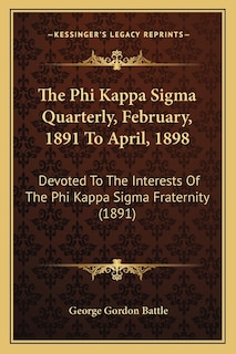 The Phi Kappa Sigma Quarterly, February, 1891 To April, 1898: Devoted To The Interests Of The Phi Kappa Sigma Fraternity (1891)