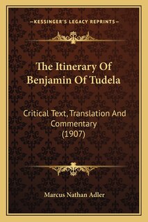The Itinerary Of Benjamin Of Tudela: Critical Text, Translation And Commentary (1907)