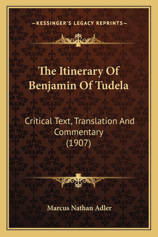 The Itinerary Of Benjamin Of Tudela: Critical Text, Translation And Commentary (1907)