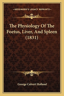 Front cover_The Physiology Of The Foetus, Liver, And Spleen (1831)