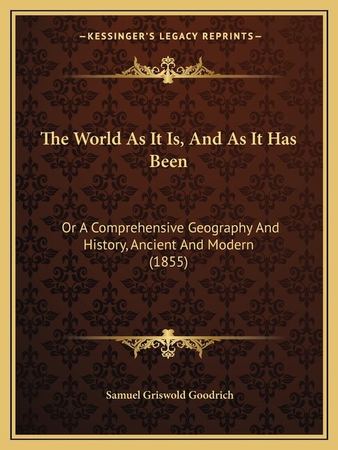 The World As It Is, And As It Has Been: Or A Comprehensive Geography And History, Ancient And Modern (1855)