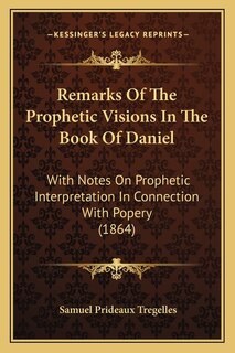 Couverture_Remarks Of The Prophetic Visions In The Book Of Daniel