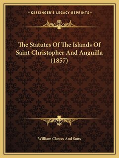 Couverture_The Statutes Of The Islands Of Saint Christopher And Anguilla (1857)