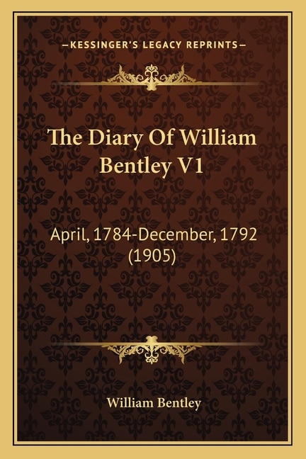 The Diary Of William Bentley V1: April, 1784-December, 1792 (1905)