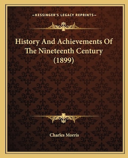 Front cover_History And Achievements Of The Nineteenth Century (1899)
