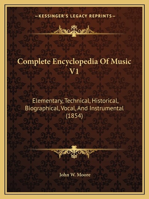 Complete Encyclopedia Of Music V1: Elementary, Technical, Historical, Biographical, Vocal, And Instrumental (1854)