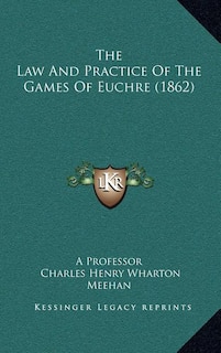 The Law And Practice Of The Games Of Euchre (1862)