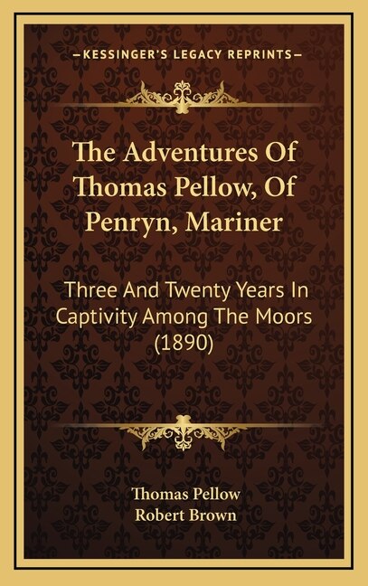 The Adventures Of Thomas Pellow, Of Penryn, Mariner: Three And Twenty Years In Captivity Among The Moors (1890)