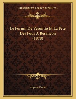 Front cover_Le Forum De Vesontio Et La Fete Des Fous A Besancon (1878)