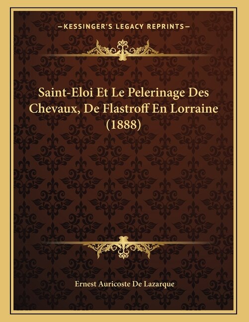 Couverture_Saint-Eloi Et Le Pelerinage Des Chevaux, De Flastroff En Lorraine (1888)