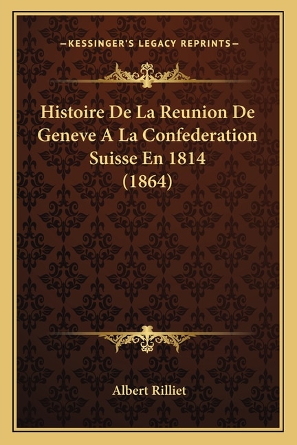 Front cover_Histoire De La Reunion De Geneve A La Confederation Suisse En 1814 (1864)