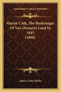 Front cover_Martin Cash, The Bushranger Of Van Diemen's Land In 1843 (1890)