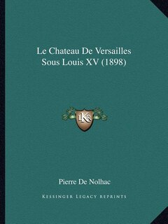 Couverture_Le Chateau De Versailles Sous Louis XV (1898)