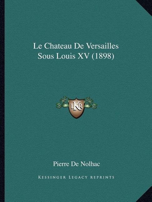 Couverture_Le Chateau De Versailles Sous Louis XV (1898)
