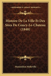 Couverture_Histoire De La Ville Et Des Sires De Coucy-Le-Chateau (1848)