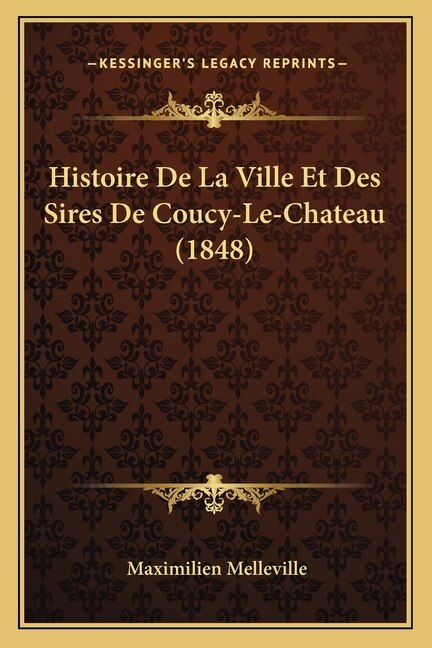 Couverture_Histoire De La Ville Et Des Sires De Coucy-Le-Chateau (1848)