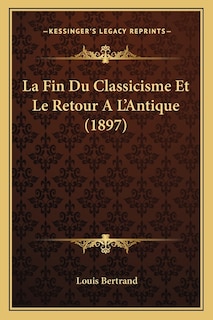 Front cover_La Fin Du Classicisme Et Le Retour A L'Antique (1897)