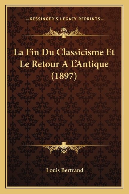 Front cover_La Fin Du Classicisme Et Le Retour A L'Antique (1897)