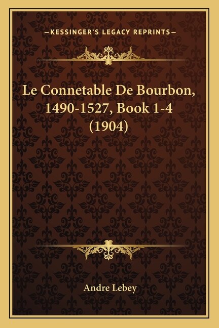 Le Connetable De Bourbon, 1490-1527, Book 1-4 (1904)