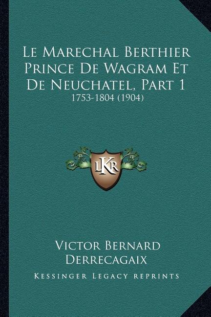 Front cover_Le Marechal Berthier Prince De Wagram Et De Neuchatel, Part 1
