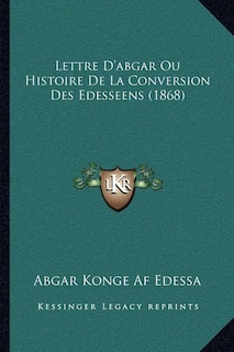 Lettre D'abgar Ou Histoire De La Conversion Des Edesseens (1868)