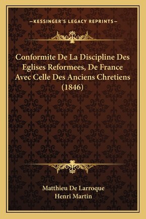 Conformite De La Discipline Des Eglises Reformees, De France Avec Celle Des Anciens Chretiens (1846)