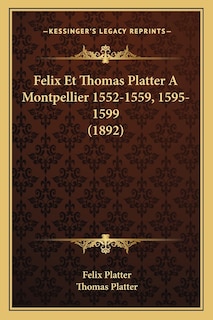 Couverture_Felix Et Thomas Platter A Montpellier 1552-1559, 1595-1599 (1892)
