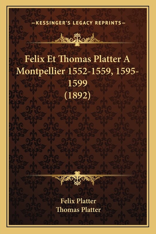 Couverture_Felix Et Thomas Platter A Montpellier 1552-1559, 1595-1599 (1892)