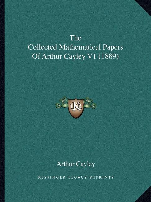 Couverture_The Collected Mathematical Papers Of Arthur Cayley V1 (1889)