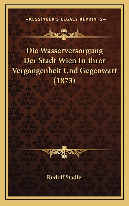 Front cover_Die Wasserversorgung Der Stadt Wien In Ihrer Vergangenheit Und Gegenwart (1873)