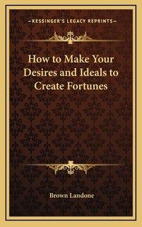 Front cover_How to Make Your Desires and Ideals to Create Fortunes