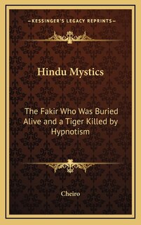 Hindu Mystics: The Fakir Who Was Buried Alive and a Tiger Killed by Hypnotism