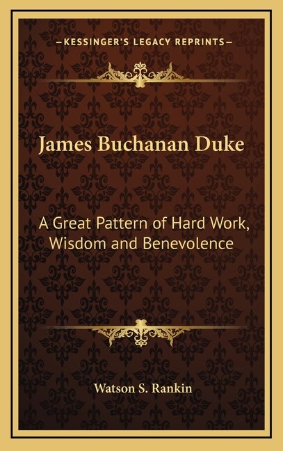 James Buchanan Duke: A Great Pattern of Hard Work, Wisdom and Benevolence