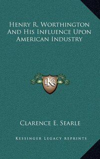 Couverture_Henry R. Worthington and His Influence Upon American Industry