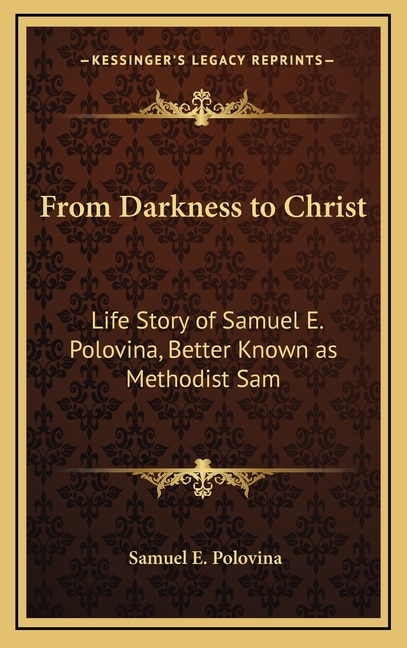 From Darkness to Christ: Life Story of Samuel E. Polovina, Better Known as Methodist Sam