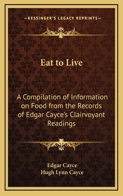 Eat to Live: A Compilation of Information on Food from the Records of Edgar Cayce's Clairvoyant Readings