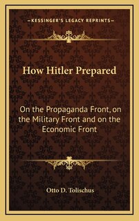 How Hitler Prepared: On the Propaganda Front, on the Military Front and on the Economic Front