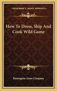 Front cover_How To Dress, Ship And Cook Wild Game