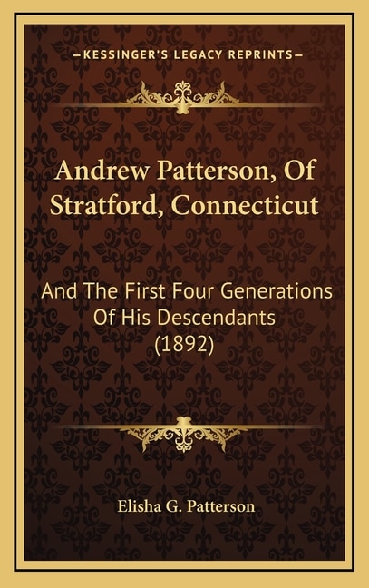 Andrew Patterson, Of Stratford, Connecticut: And The First Four Generations Of His Descendants (1892)